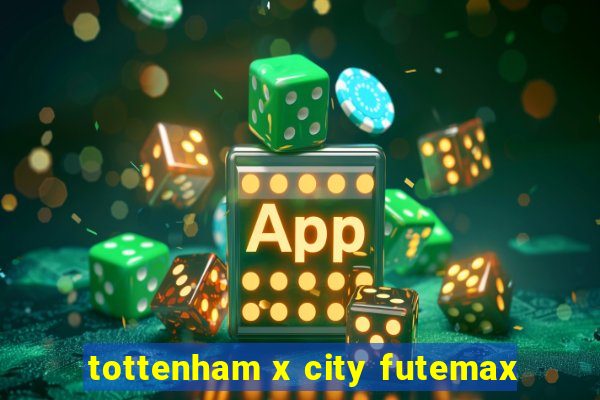 tottenham x city futemax